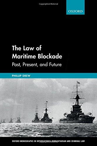 The Law Of Maritime Blockade: Past, Present, And Future (oxford Monographs In International Humanitarian & Criminal Law).