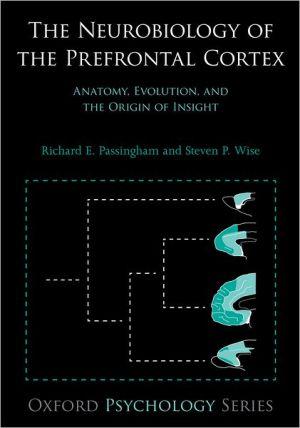 The Neurobiology Of The Prefrontal Cortex: Anatomy, Evolution, And The Origin Of Insight (oxford Psychology Series).
