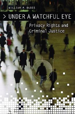 Under A Watchful Eye: Privacy Rights And Criminal Justice.