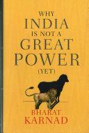 Why India Is Not A Great Power (yet).