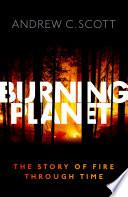 Burning Planet: The Story Of Fire Through Time.