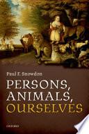Persons, animals, ourselves.