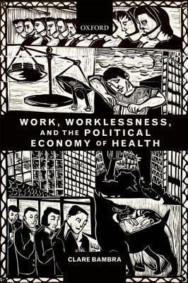 Work, Worklessness, And The Political Economy Of Health.