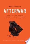 Afterwar: Healing The Moral Wounds Of Our Soldiers.