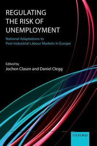 Regulating The Risk Of Unemployment: National Adaptations To Post-industrial Labour Markets In Europe.