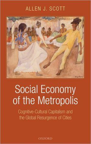 Social Economy Of The Metropolis: Cognitive-cultural Capitalism And The Global Resurgence Of Cities.