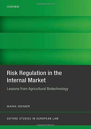 Risk Regulation In The Internal Market: Lessons From Agricultural Biotechnology (oxford Studies In European Law).
