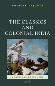 The Classics And Colonial India (classical Presences).