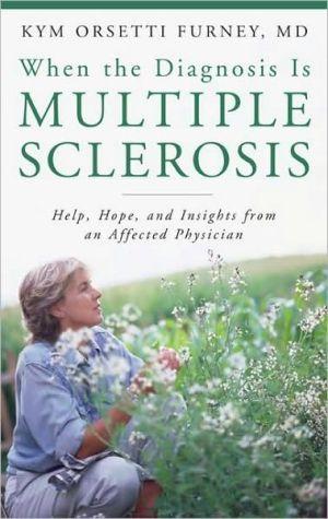 When The Diagnosis Is Multiple Sclerosis: Help, Hope, And Insights From An Affected Physician.