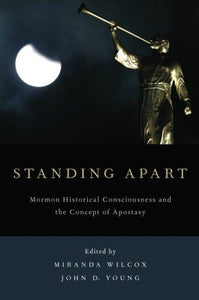 Standing Apart: Mormon Historical Consciousness And The Concept Of Apostasy.