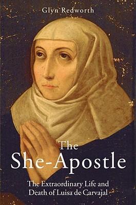 The She-apostle: The Extraordinary Life And Death Of Luisa De Carvajal.