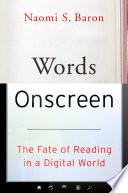 Words Onscreen: The Fate Of Reading In A Digital World.