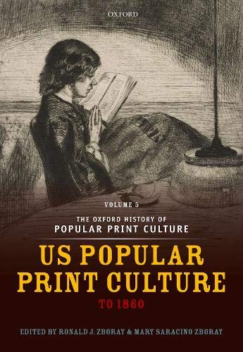 The Oxford History Of Popular Print Culture: Volume Five: Us Popular Print Culture To 1860.