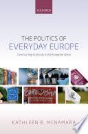 The politics of everyday Europe: constructing authority in the European Union.