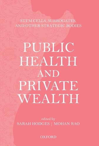 Public Health And Private Wealth: Stem Cells, Surrogates, And Other Strategic Bodies..