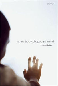 How The Body Shapes The Mind.
