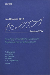 Strongly Interacting Quantum Systems Out Of Equilibrium: Lecture Notes Of The Les Houches Summer School: Volume 99, August 2012.