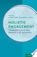 Holistic Engagement: Transformative Social Work Education In The 21st Century.