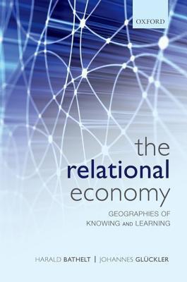 The Relational Economy: Geographies Of Knowing And Learning.