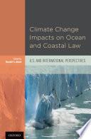 Climate change impacts on ocean and coastal law: U.S. and international perspectives.