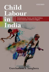 Child Labour In India: Globalization, Power, And The Politics Of International Children's Rights.