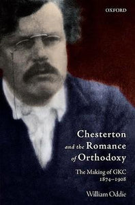Chesterton And The Romance Of Orthodoxy: The Making Of Gkc, 1874-1908.