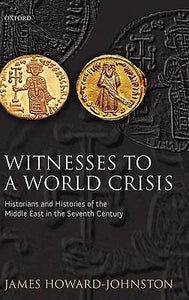 Witnesses to a World Crisis: Historians and Histories of the Middle East in the Seventh Century.