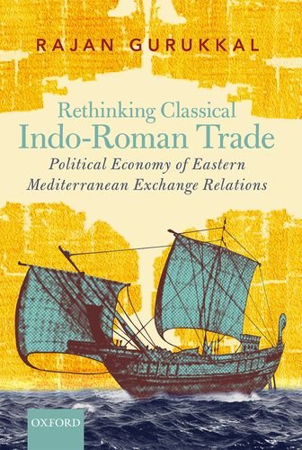 Rethinking Classical Indo-Roman Trade: Political Economy of Eastern Mediterranean Exchange Relations.