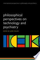 Philosophical Perspectives On Technology And Psychiatry.