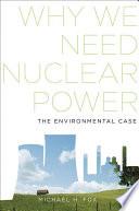 Why We Need Nuclear Power: The Environmental Case.